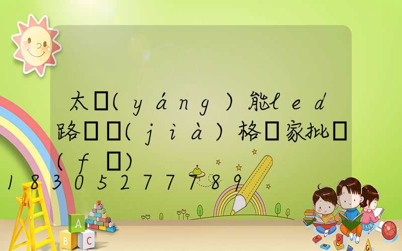 太陽(yáng)能led路燈價(jià)格廠家批發(fā)