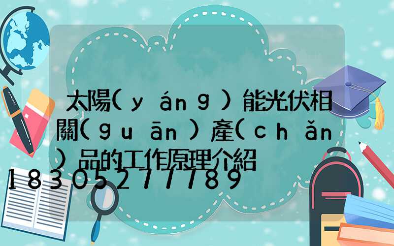 太陽(yáng)能光伏相關(guān)產(chǎn)品的工作原理介紹
