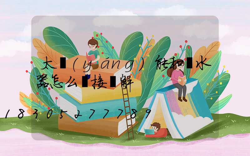 太陽(yáng)能和熱水器怎么連接圖解