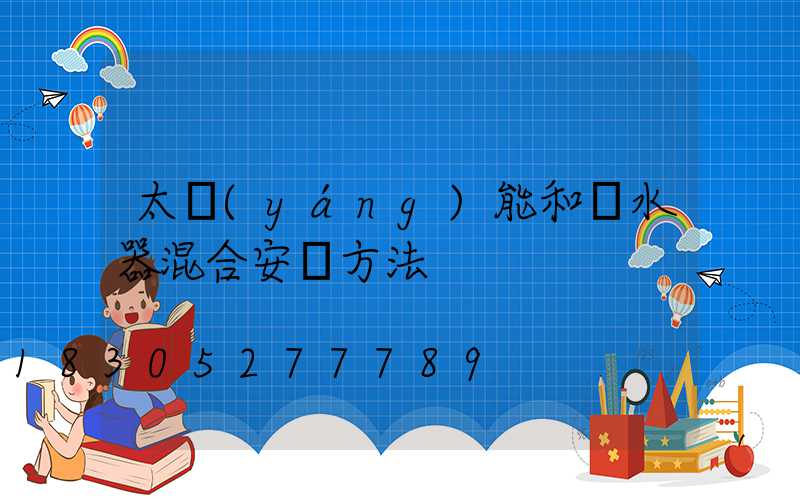 太陽(yáng)能和熱水器混合安裝方法