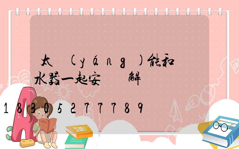 太陽(yáng)能和電熱水器一起安裝圖解