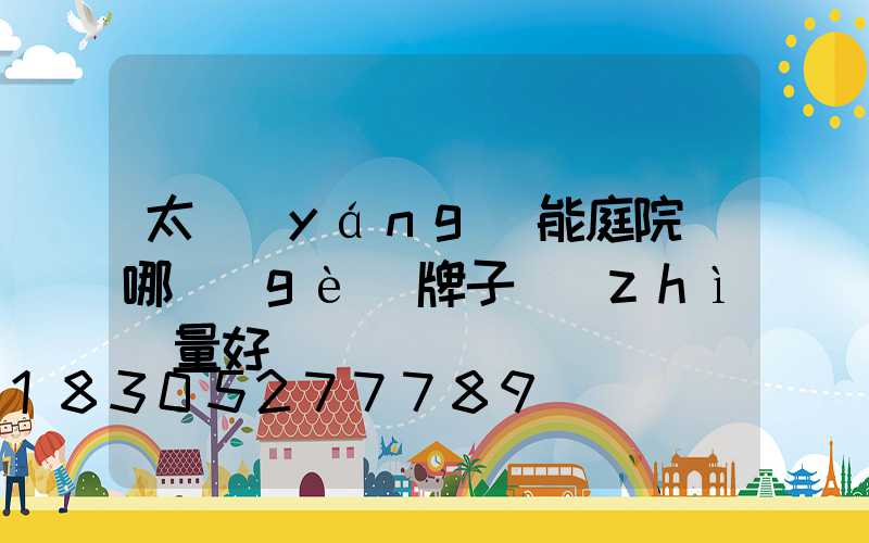 太陽(yáng)能庭院燈哪個(gè)牌子質(zhì)量好