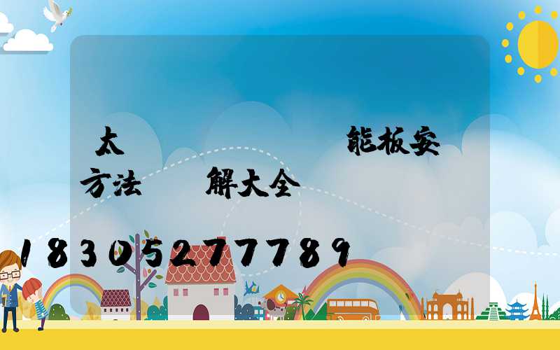 太陽(yáng)能板安裝方法及圖解大全