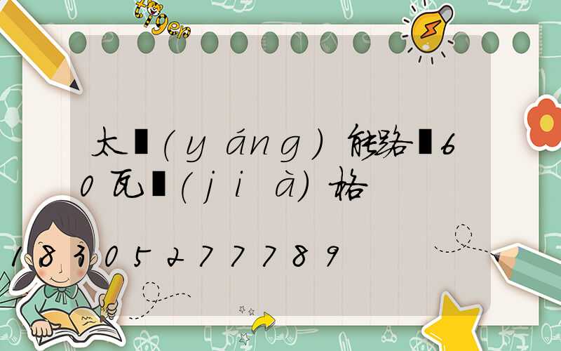 太陽(yáng)能路燈60瓦價(jià)格