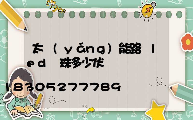 太陽(yáng)能路燈led燈珠多少伏