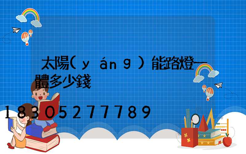 太陽(yáng)能路燈一體多少錢