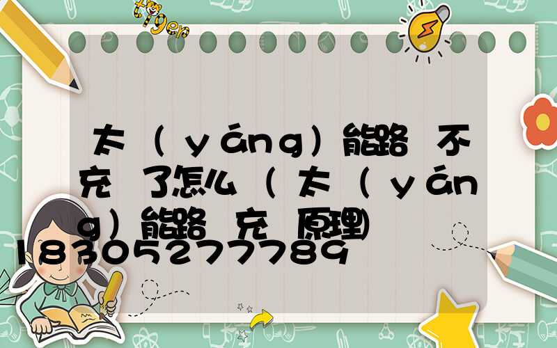 太陽(yáng)能路燈不充電了怎么辦(太陽(yáng)能路燈充電原理)