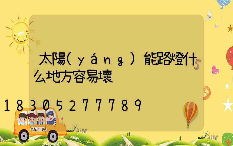 太陽(yáng)能路燈什么地方容易壞