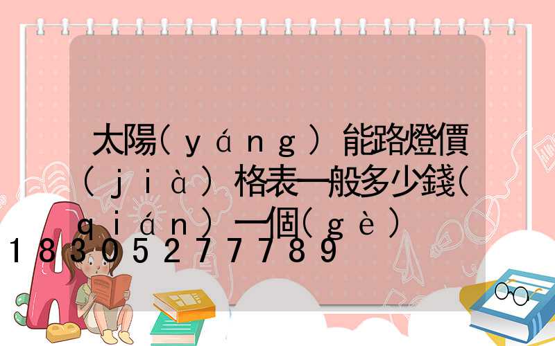 太陽(yáng)能路燈價(jià)格表一般多少錢(qián)一個(gè)