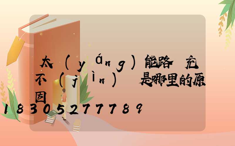 太陽(yáng)能路燈充不進(jìn)電是哪里的原因