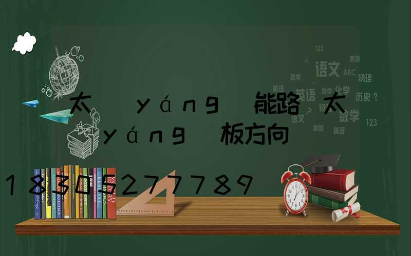 太陽(yáng)能路燈太陽(yáng)板方向