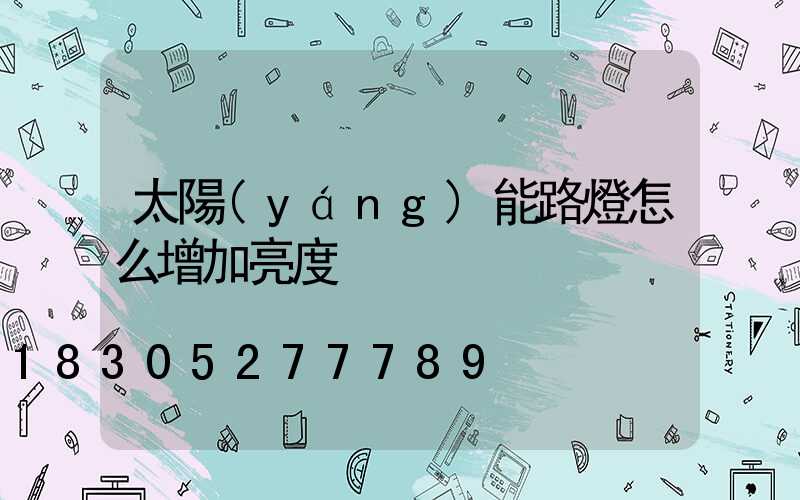 太陽(yáng)能路燈怎么增加亮度