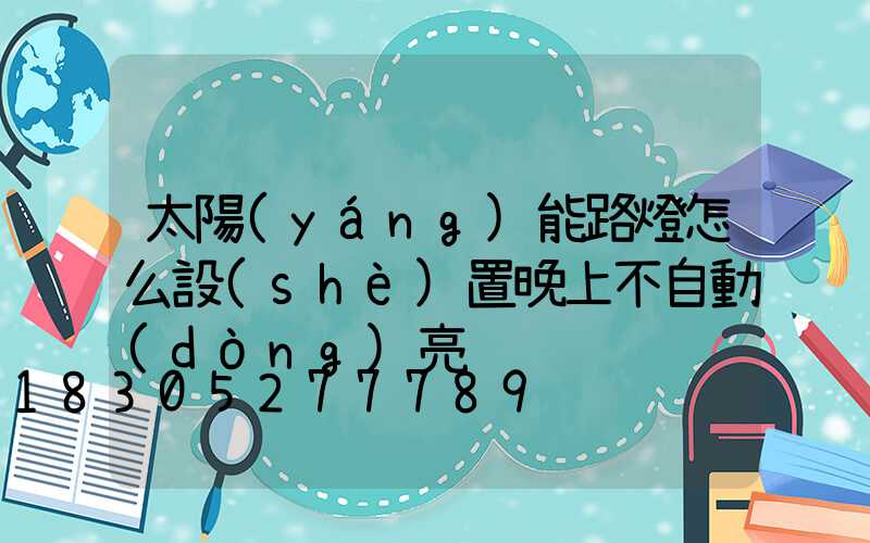 太陽(yáng)能路燈怎么設(shè)置晚上不自動(dòng)亮