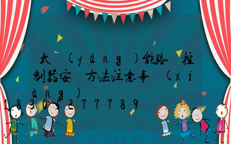 太陽(yáng)能路燈控制器安裝方法注意事項(xiàng)