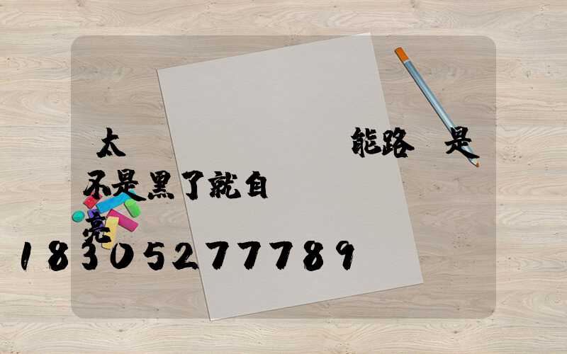 太陽(yáng)能路燈是不是黑了就自動(dòng)亮