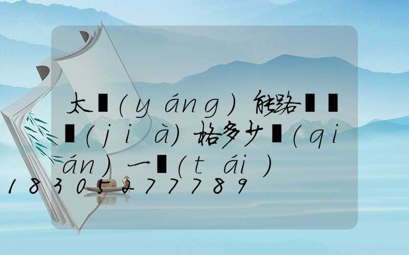 太陽(yáng)能路燈桿價(jià)格多少錢(qián)一臺(tái)