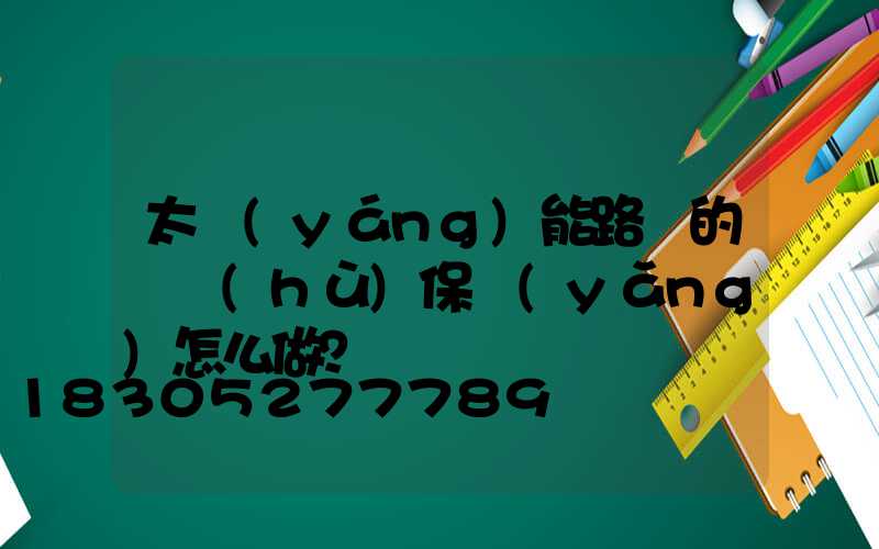 太陽(yáng)能路燈的維護(hù)保養(yǎng)怎么做？