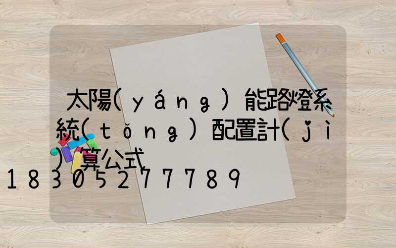 太陽(yáng)能路燈系統(tǒng)配置計(jì)算公式