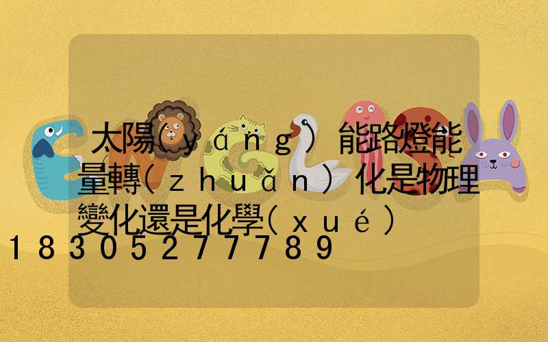 太陽(yáng)能路燈能量轉(zhuǎn)化是物理變化還是化學(xué)