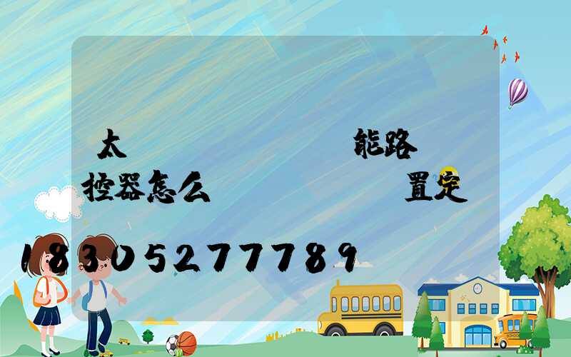 太陽(yáng)能路燈遙控器怎么設(shè)置定時(shí)