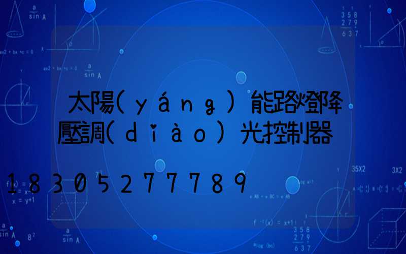 太陽(yáng)能路燈降壓調(diào)光控制器