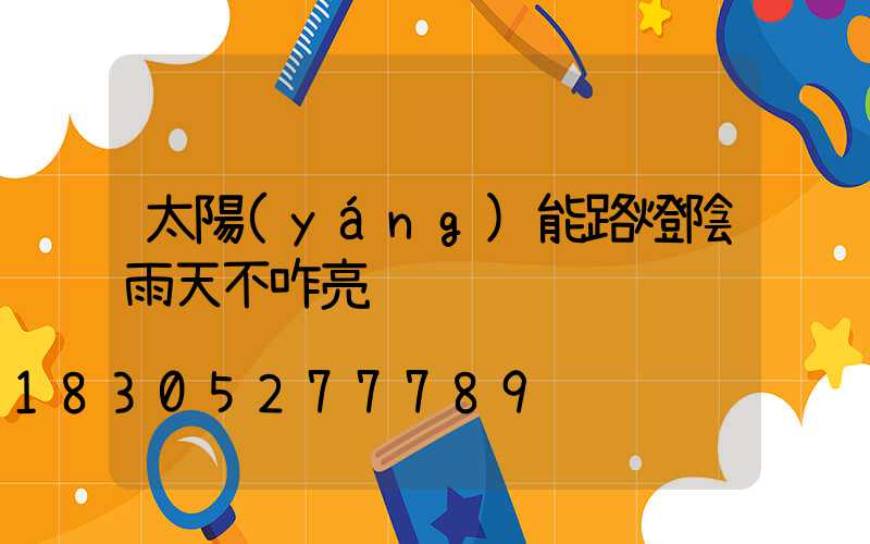 太陽(yáng)能路燈陰雨天不咋亮