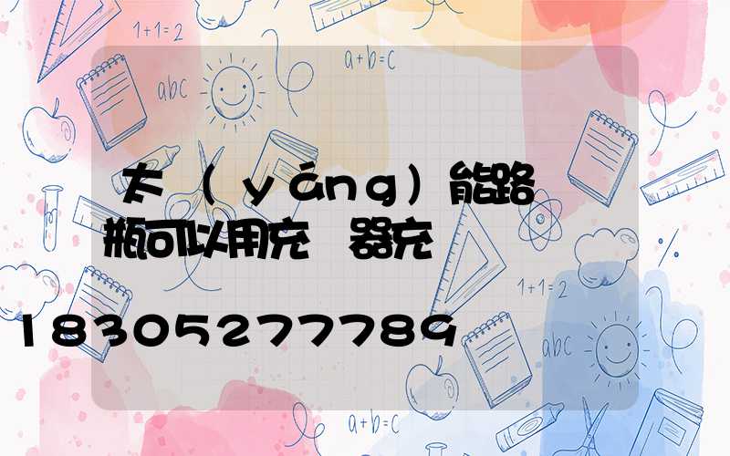 太陽(yáng)能路燈電瓶可以用充電器充電嗎