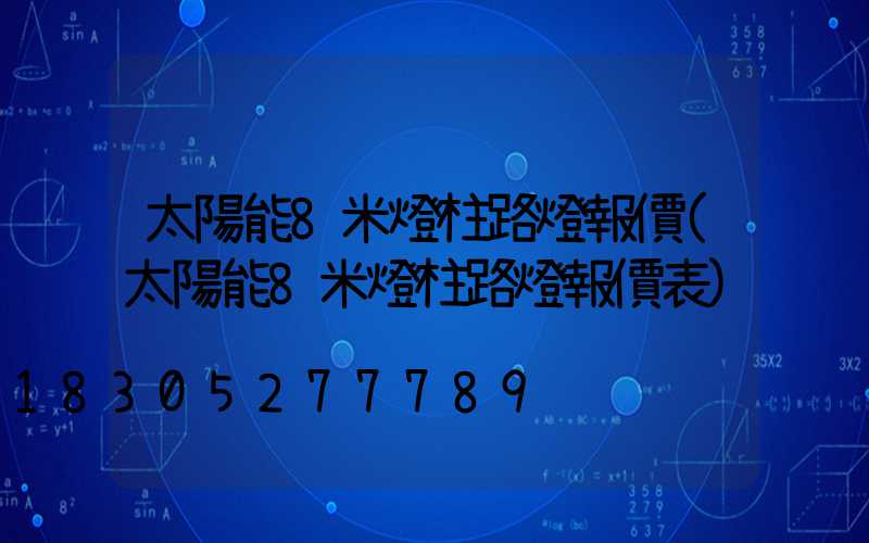 太陽能8米燈柱路燈報價(太陽能8米燈柱路燈報價表)