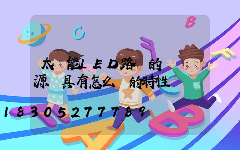 太陽能LED路燈的驅動電源應具有怎么樣的特性