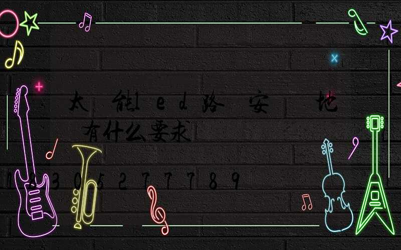 太陽能led路燈安裝對地區有什么要求嗎