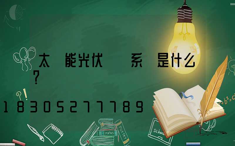 太陽能光伏發電系統是什么？