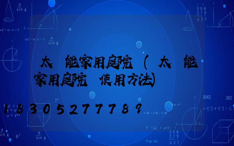 太陽能家用庭院燈(太陽能家用庭院燈使用方法)