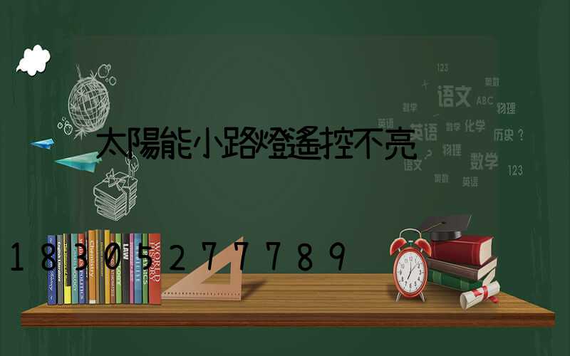 太陽能小路燈遙控不亮