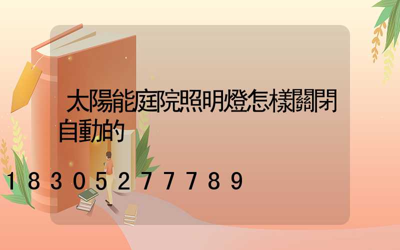 太陽能庭院照明燈怎樣關閉自動的