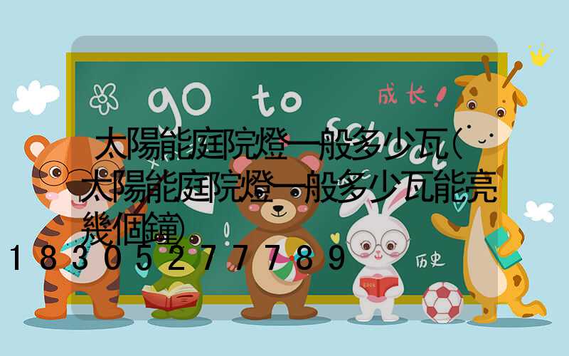 太陽能庭院燈一般多少瓦(太陽能庭院燈一般多少瓦能亮幾個鐘)