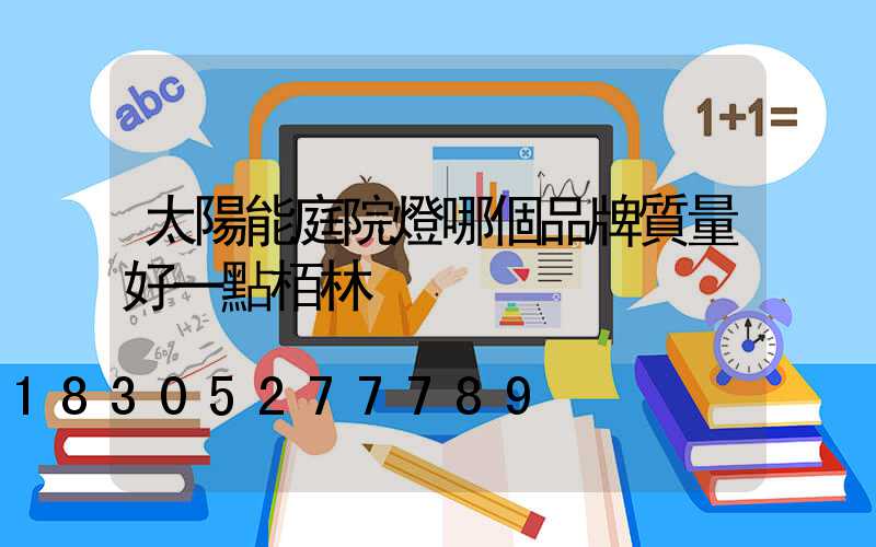 太陽能庭院燈哪個品牌質量好一點栢林