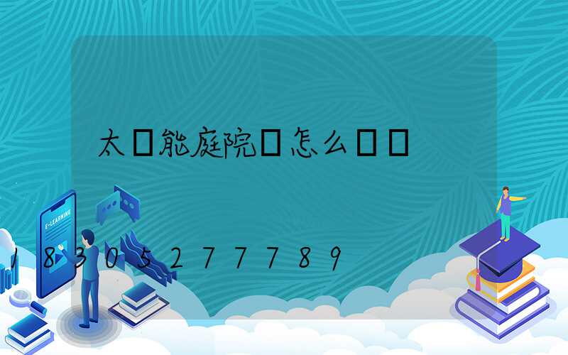 太陽能庭院燈怎么選擇