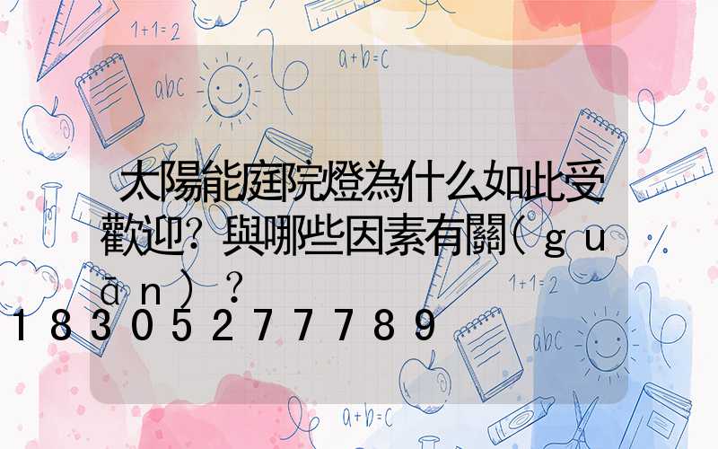 太陽能庭院燈為什么如此受歡迎？與哪些因素有關(guān)？