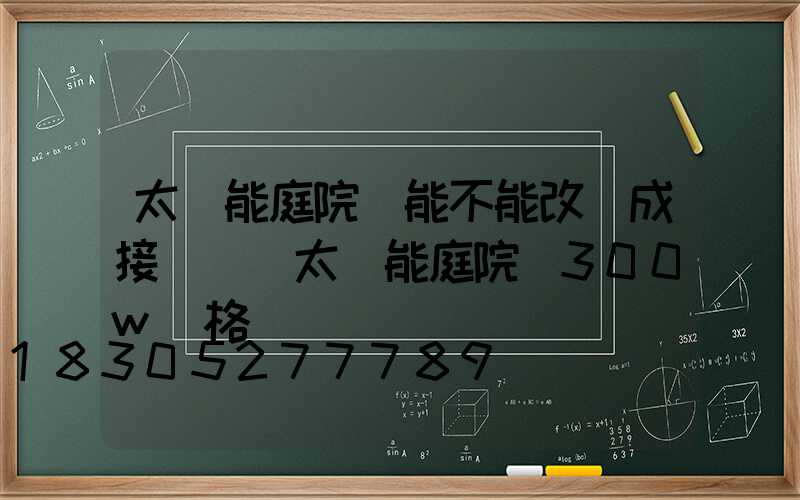 太陽能庭院燈能不能改裝成接線燈(太陽能庭院燈300w價格)
