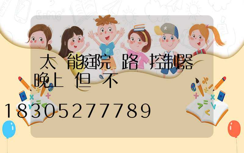 太陽能庭院燈路燈控制器燈晚上閃但燈不燈