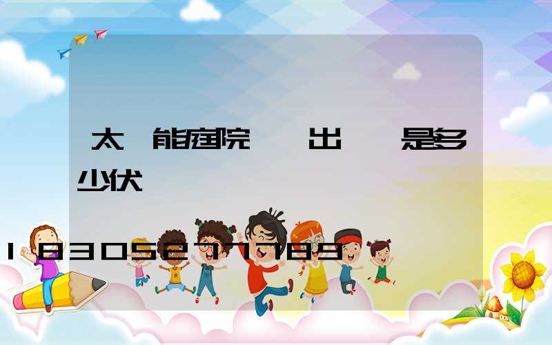 太陽能庭院燈輸出電壓是多少伏