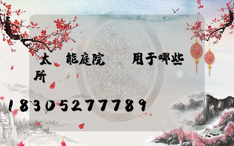 太陽能庭院燈適用于哪些場所？