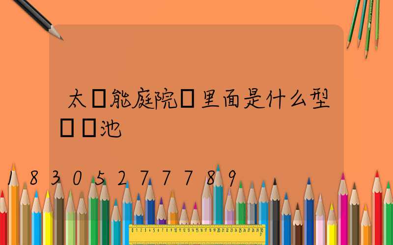 太陽能庭院燈里面是什么型號電池