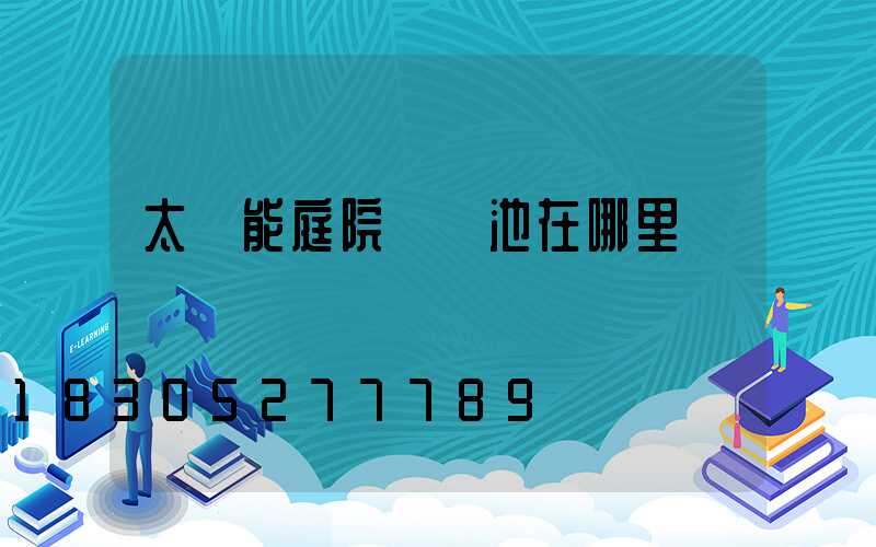 太陽能庭院燈電池在哪里