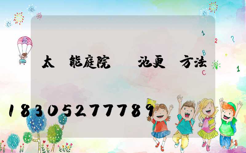 太陽能庭院燈電池更換方法視頻