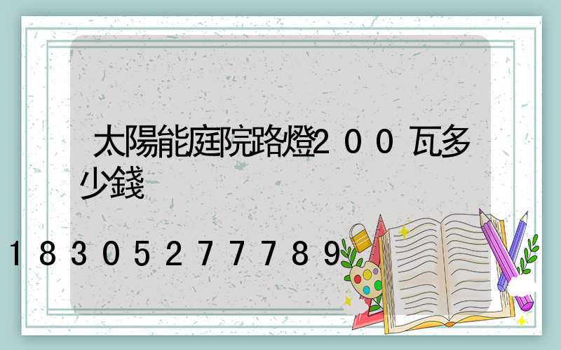 太陽能庭院路燈200瓦多少錢