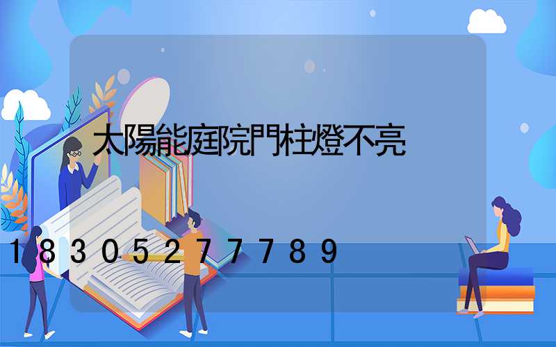 太陽能庭院門柱燈不亮