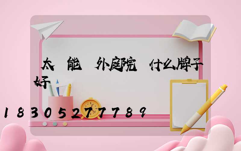 太陽能戶外庭院燈什么牌子好
