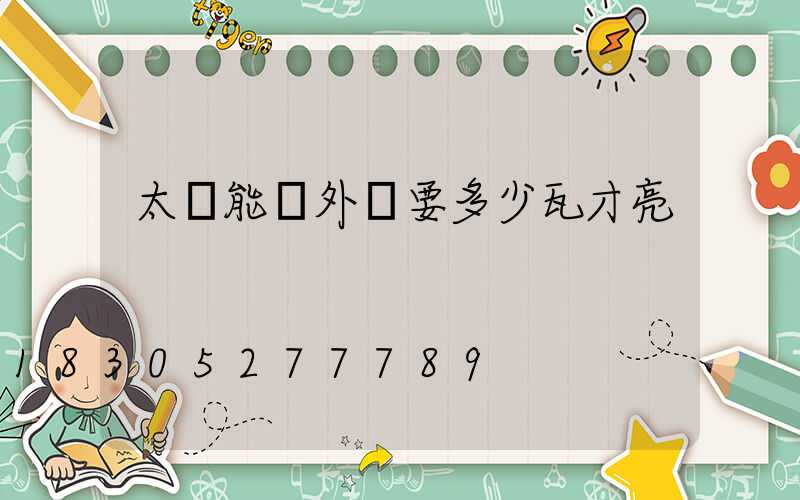 太陽能戶外燈要多少瓦才亮