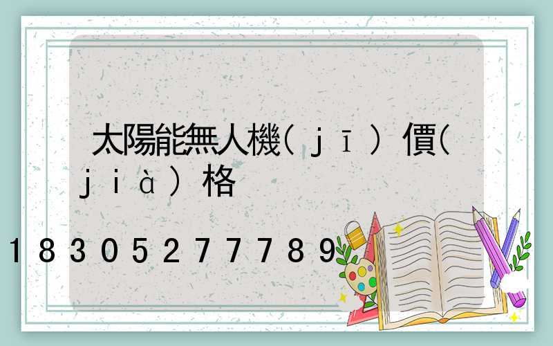 太陽能無人機(jī)價(jià)格